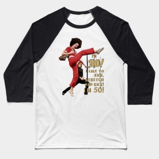 Im 50 sally o'malley  i like to kick, streth, and kick! Baseball T-Shirt